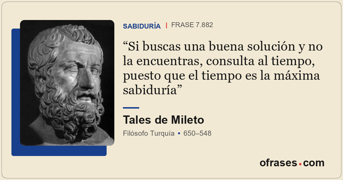 Si buscas una buena solución y no la encuentras, consulta al tiempo, puesto que...