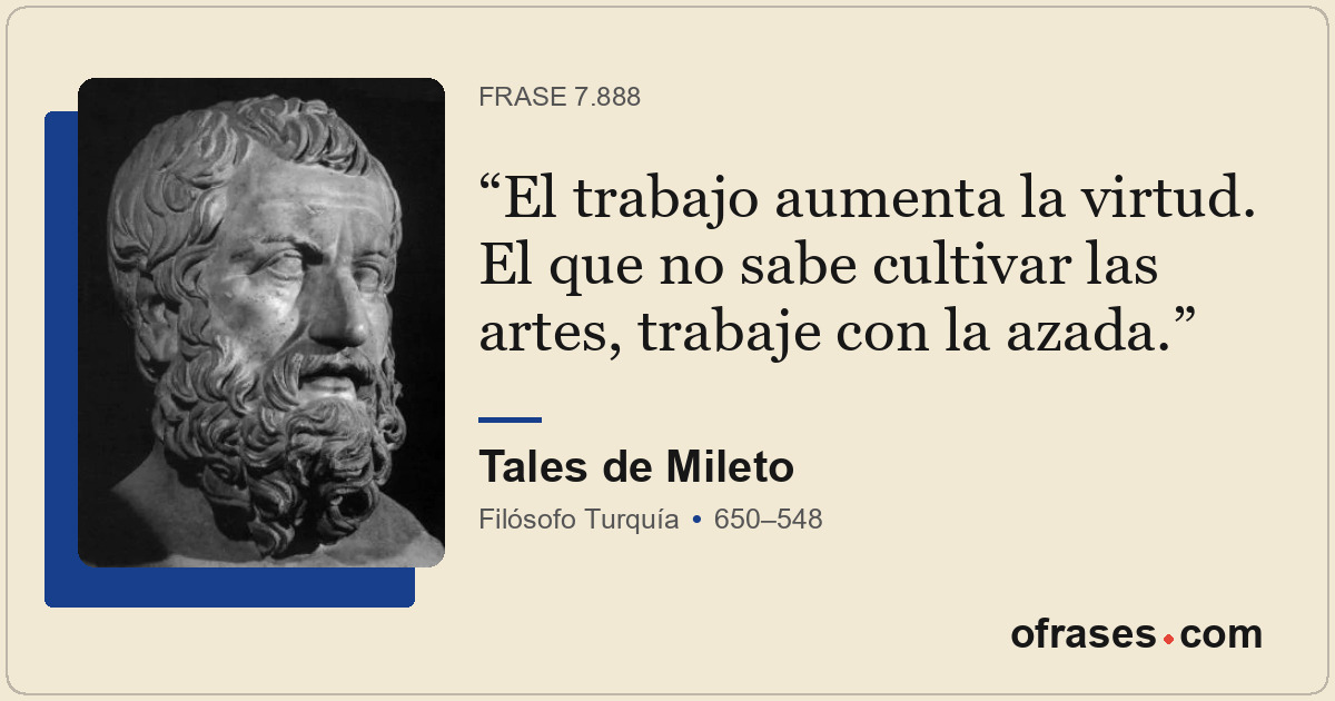 El trabajo aumenta la virtud. El que no sabe cultivar las artes, trabaje con la...