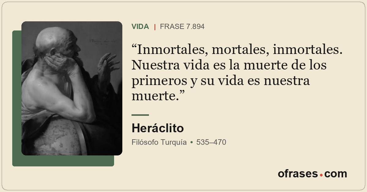 Inmortales, mortales, inmortales. Nuestra vida es la muerte de los primeros y su...