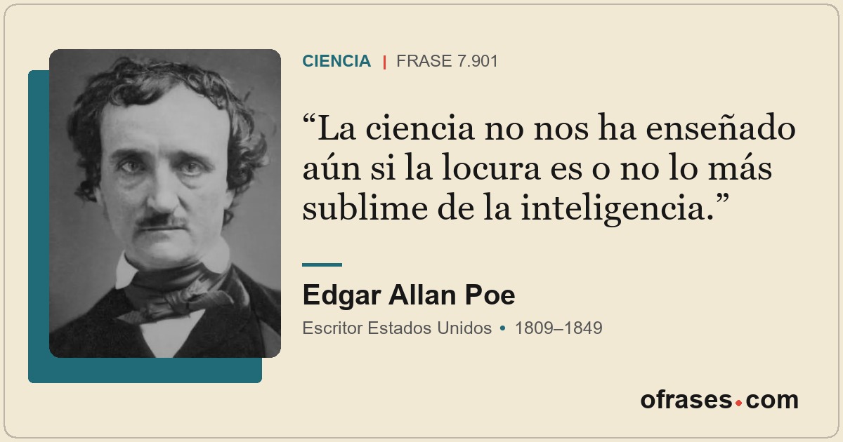 La ciencia no nos ha enseñado aún si la locura es o no lo más sublime de la inte...