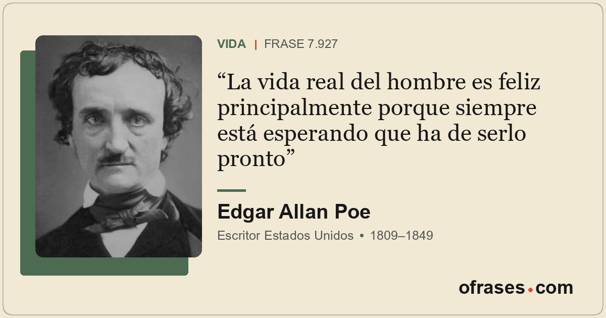 La vida real del hombre es feliz principalmente porque siempre está esperando qu...