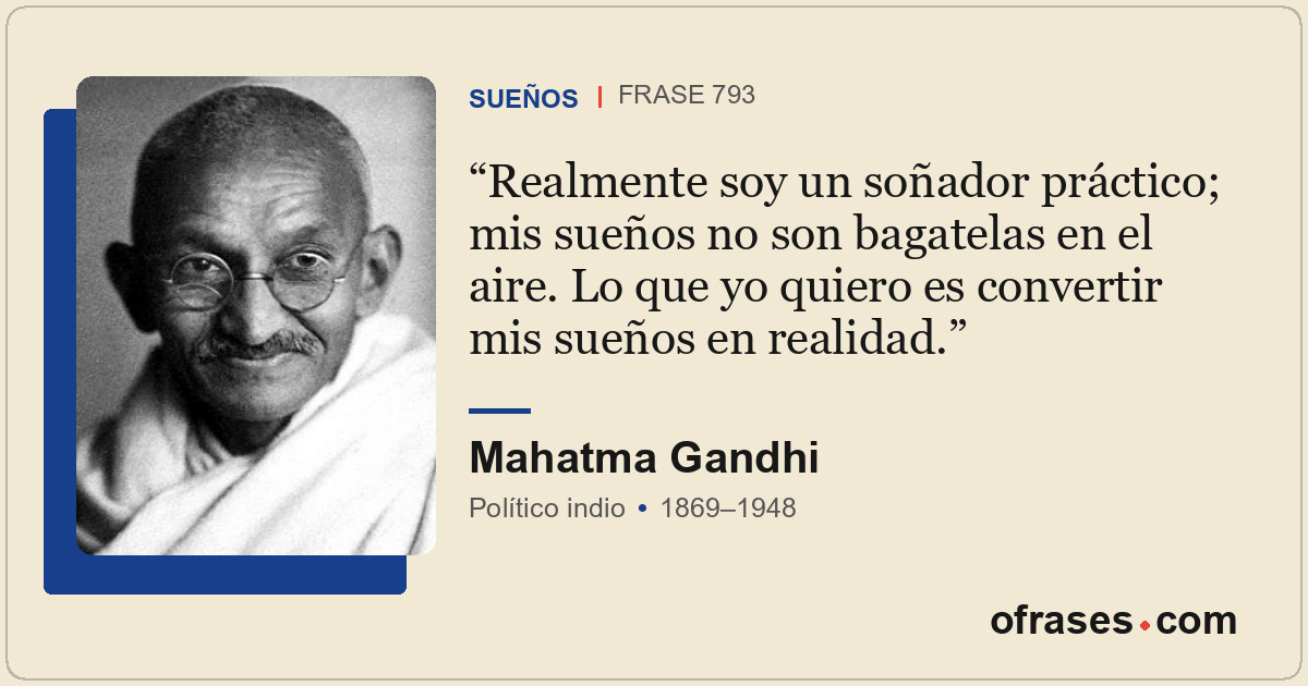 Realmente soy un soñador práctico; mis sueños no son bagatelas en el aire. Lo qu...