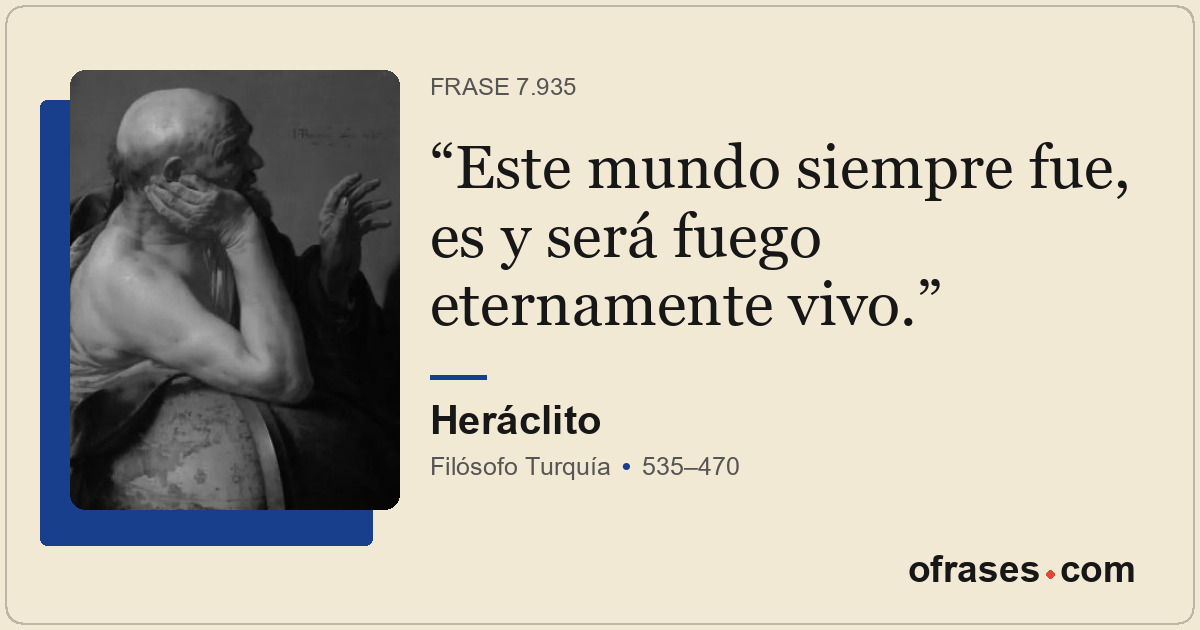 Este mundo siempre fue, es y será fuego eternamente vivo.
