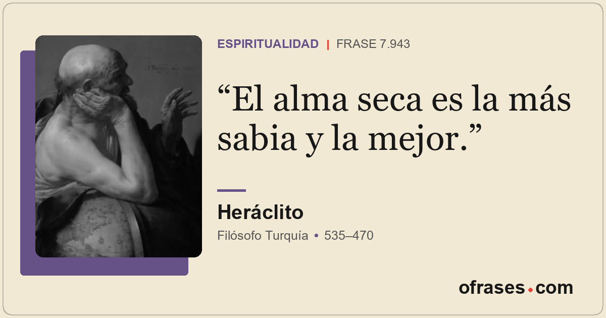 El alma seca es la más sabia y la mejor.