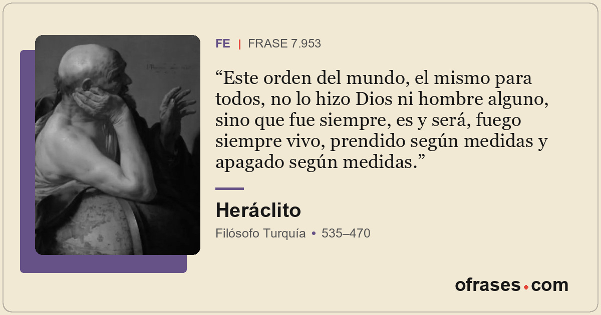 Este orden del mundo, el mismo para todos, no lo hizo Dios ni hombre alguno, sin...