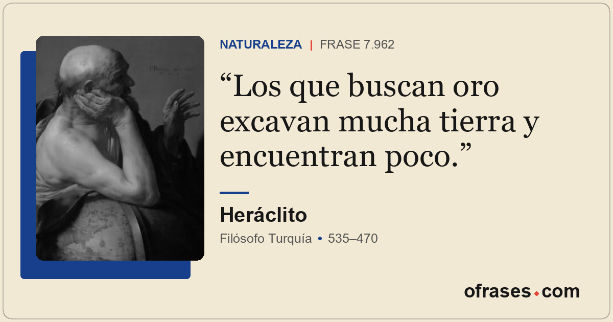 Los que buscan oro excavan mucha tierra y encuentran poco.
