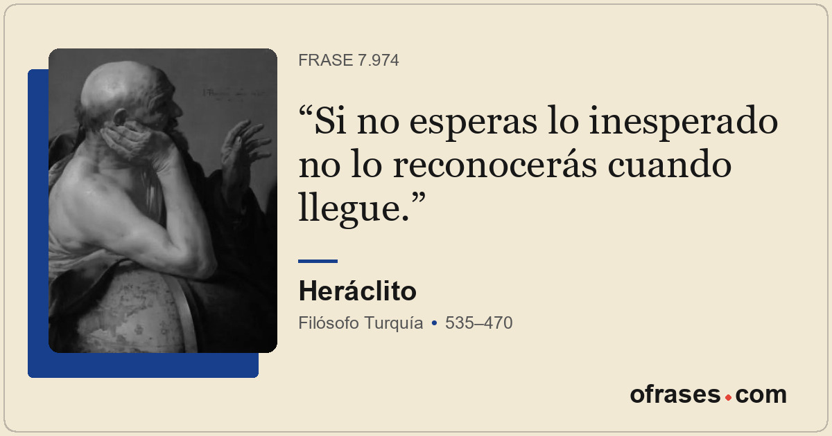 Si no esperas lo inesperado no lo reconocerás cuando llegue.