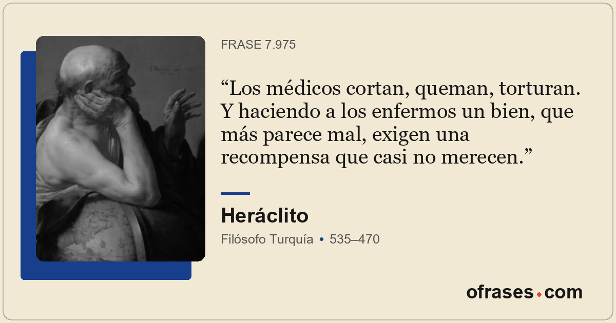 Los médicos cortan, queman, torturan. Y haciendo a los enfermos un bien, que más...