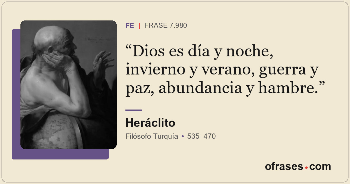 Dios es día y noche, invierno y verano, guerra y paz, abundancia y hambre.