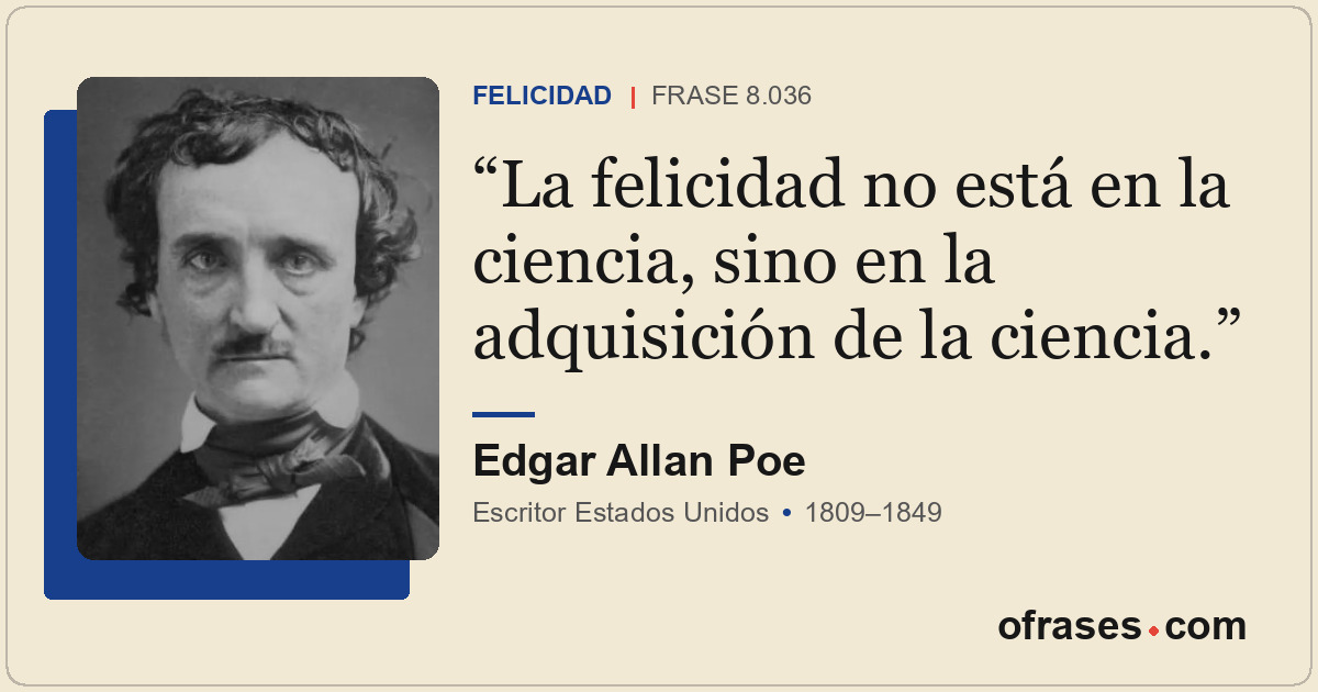 La felicidad no está en la ciencia, sino en la adquisición de la ciencia.