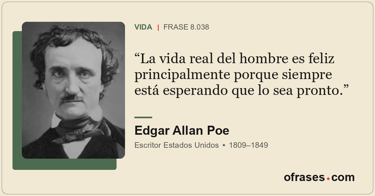La vida real del hombre es feliz principalmente porque siempre está esperando qu...
