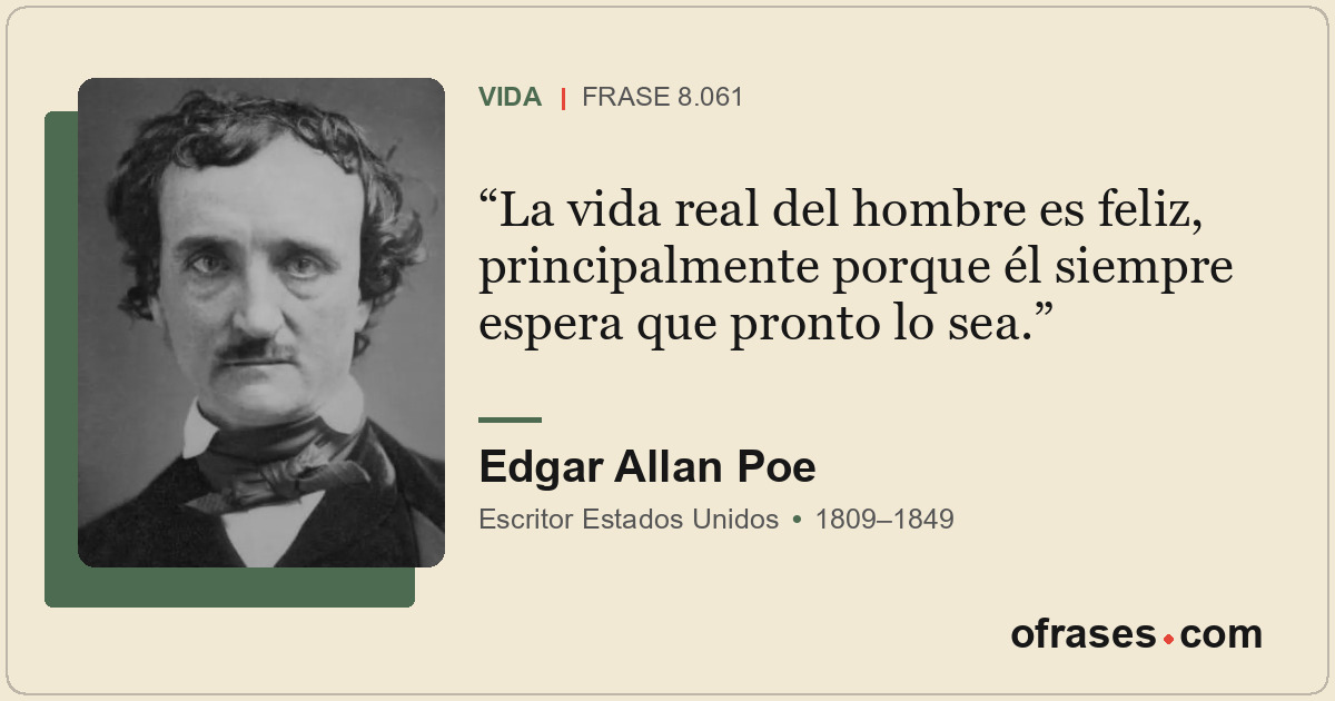 La vida real del hombre es feliz, principalmente porque él siempre espera que pr...