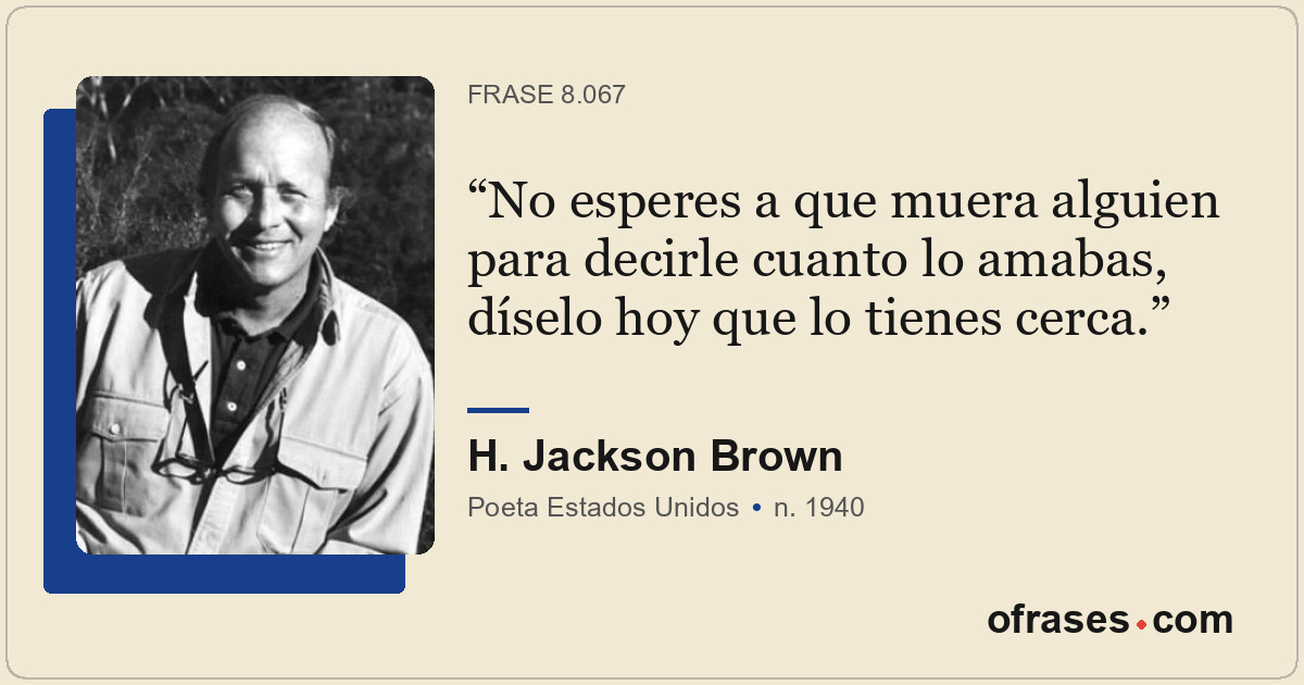 No esperes a que muera alguien para decirle cuanto lo amabas, díselo hoy que lo...