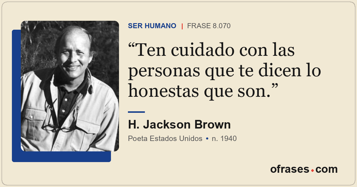 Ten cuidado con las personas que te dicen lo honestas que son.
