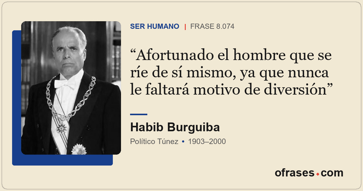 Afortunado el hombre que se ríe de sí mismo, ya que nunca le faltará motivo de d...