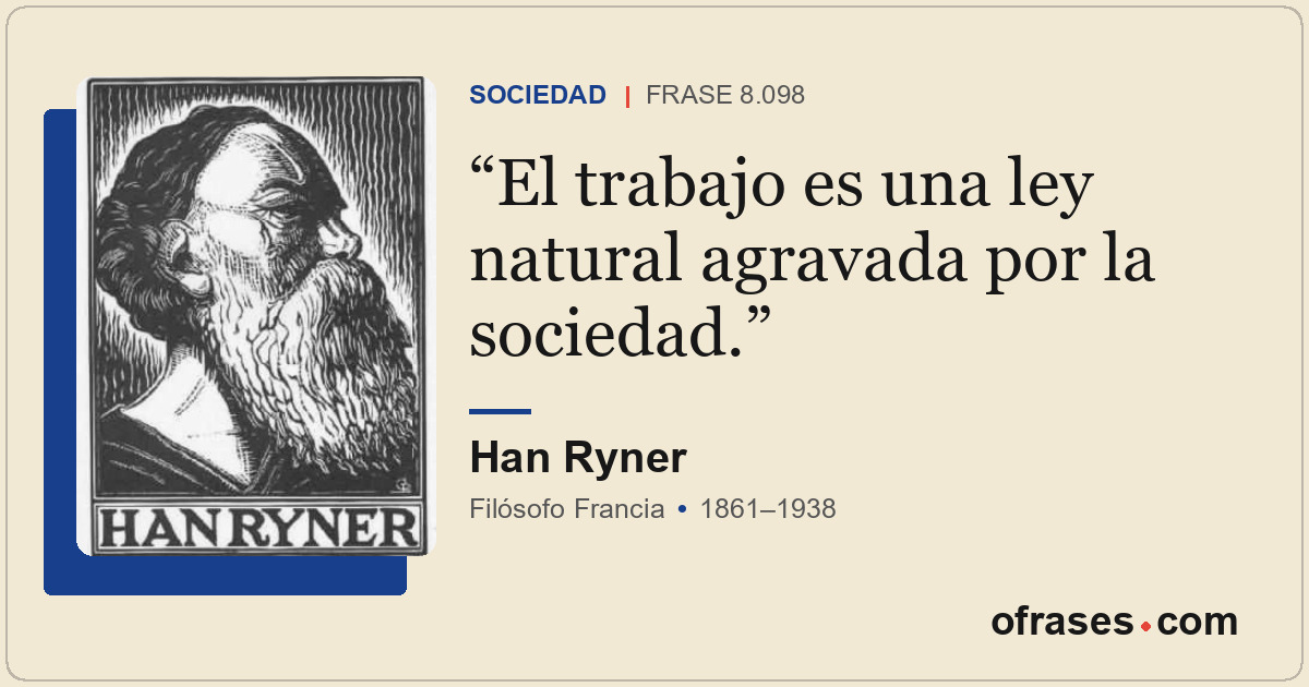 El trabajo es una ley natural agravada por la sociedad.