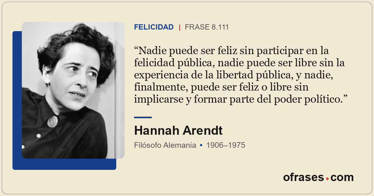 Nadie puede ser feliz sin participar en la felicidad pública, nadie puede ser li...