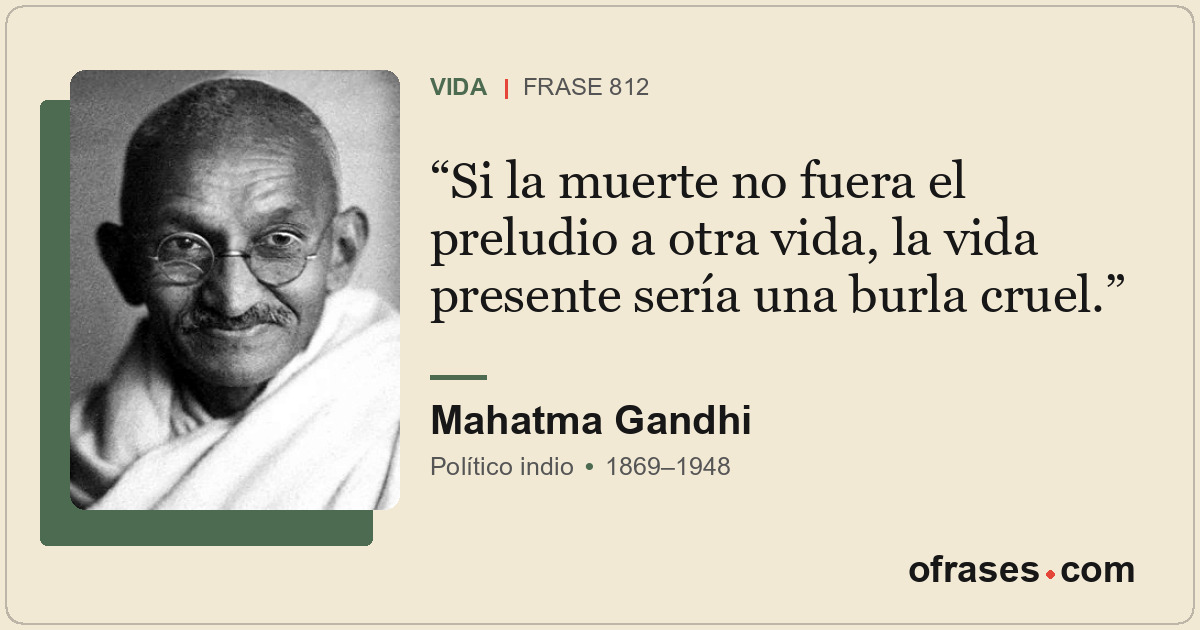 Si la muerte no fuera el preludio a otra vida, la vida presente sería una burla...