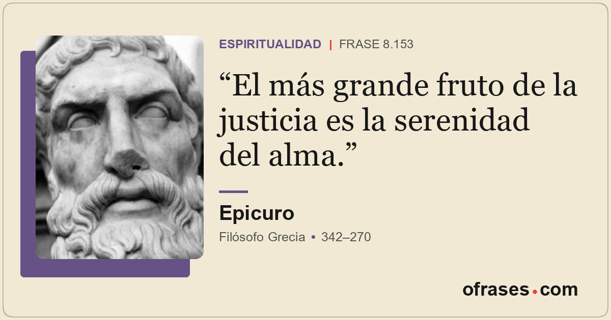 El más grande fruto de la justicia es la serenidad del alma.