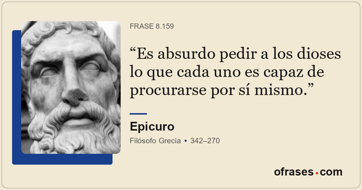 Es absurdo pedir a los dioses lo que cada uno es capaz de procurarse por sí mism...