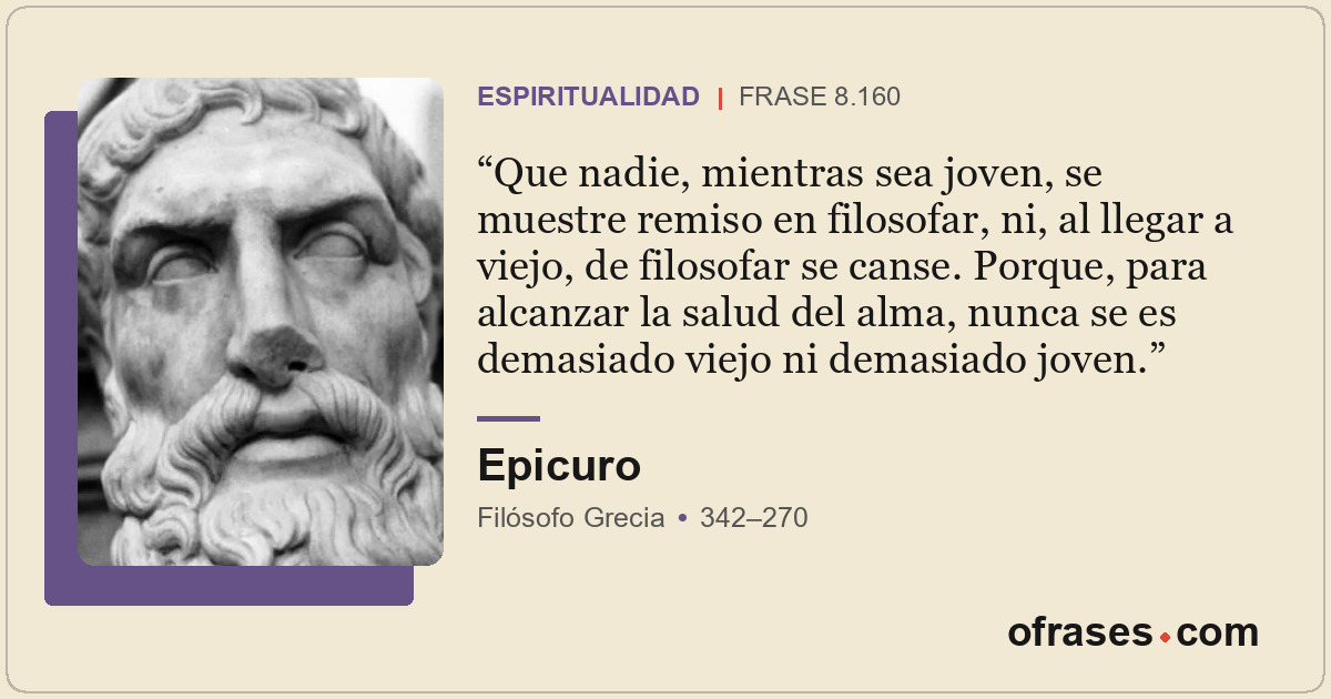 Que nadie, mientras sea joven, se muestre remiso en filosofar, ni, al llegar a v...