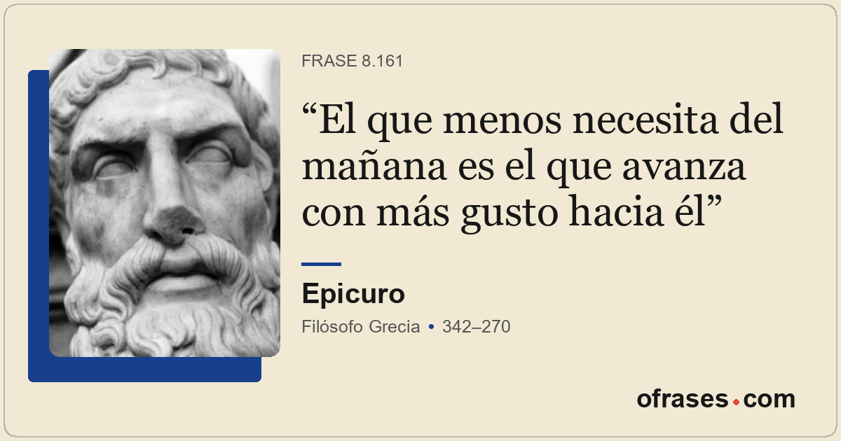 El que menos necesita del mañana es el que avanza con más gusto hacia él
