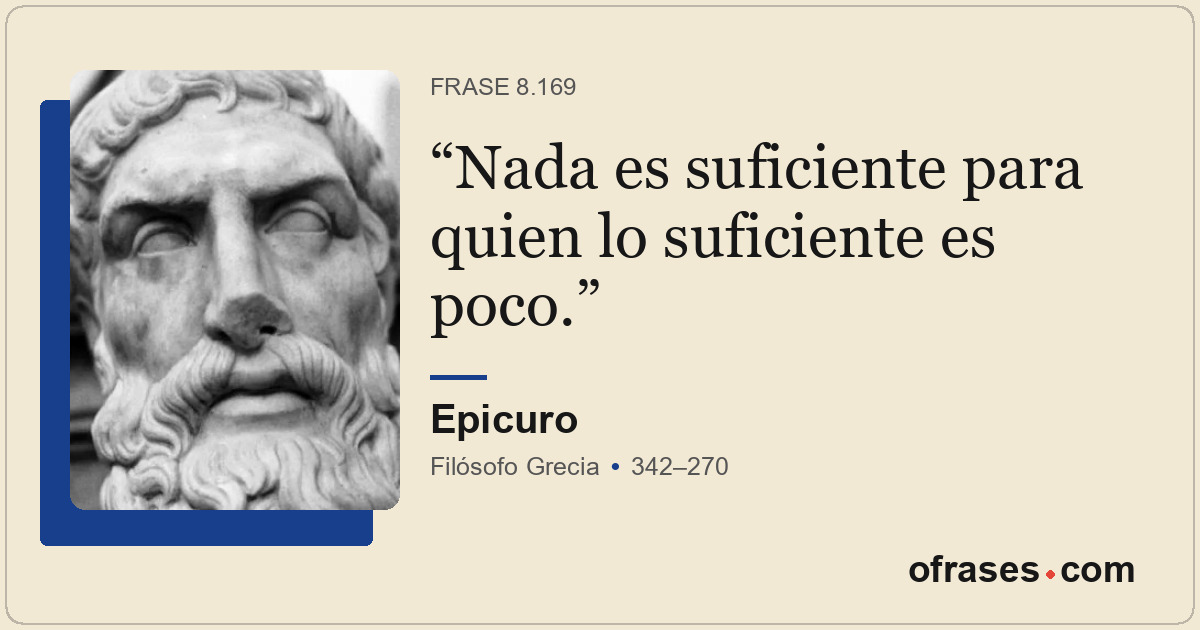 Nada es suficiente para quien lo suficiente es poco.