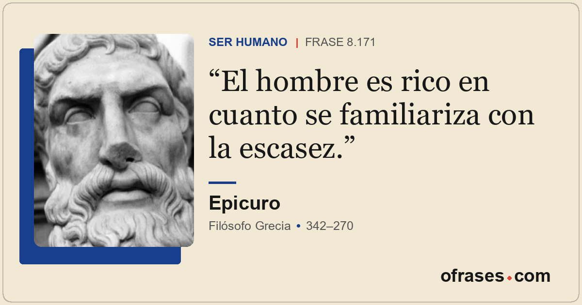 El hombre es rico en cuanto se familiariza con la escasez.