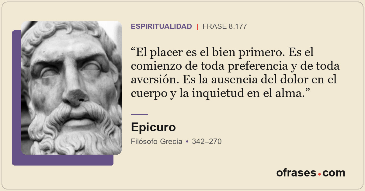 El placer es el bien primero. Es el comienzo de toda preferencia y de toda avers...