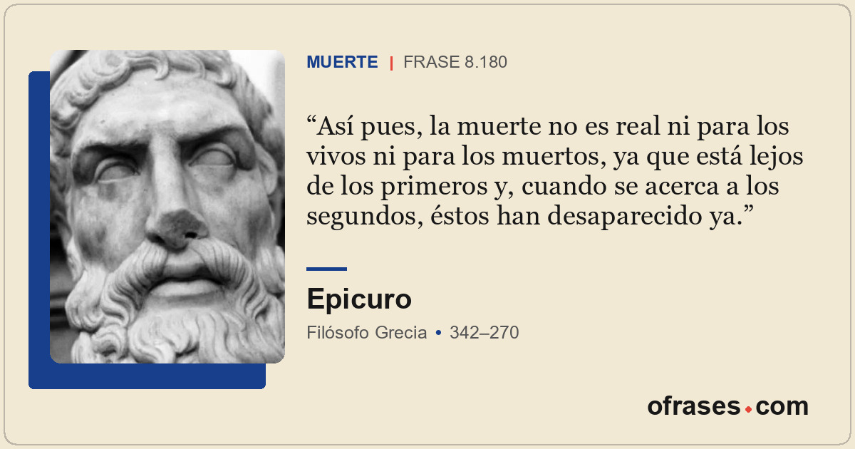 Así pues, la muerte no es real ni para los vivos ni para los muertos, ya que est...