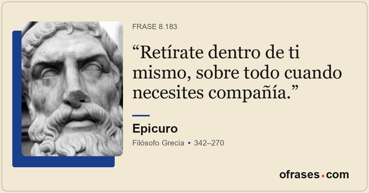 Retírate dentro de ti mismo, sobre todo cuando necesites compañía.
