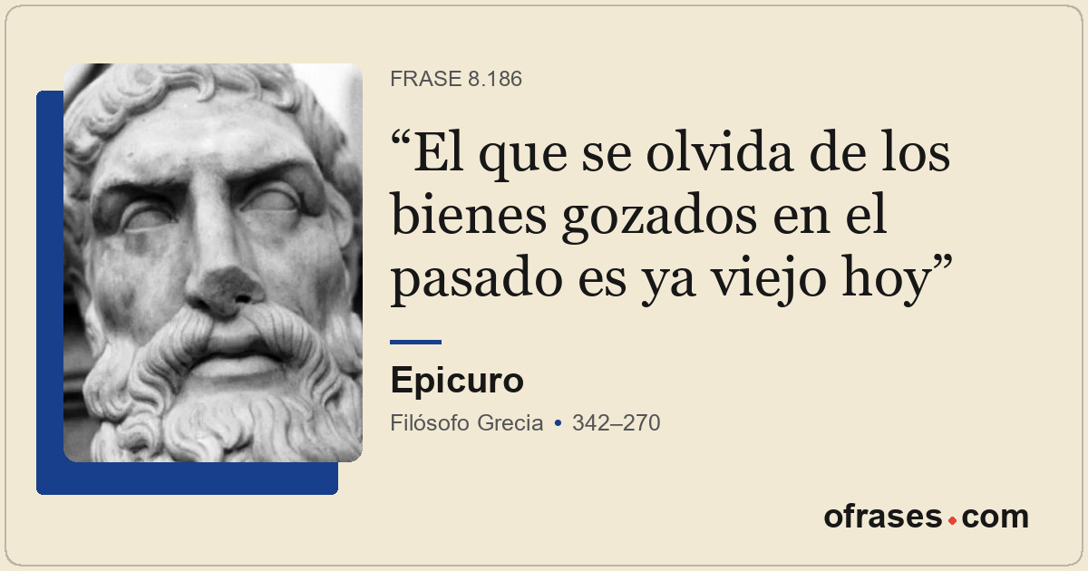 El que se olvida de los bienes gozados en el pasado es ya viejo hoy