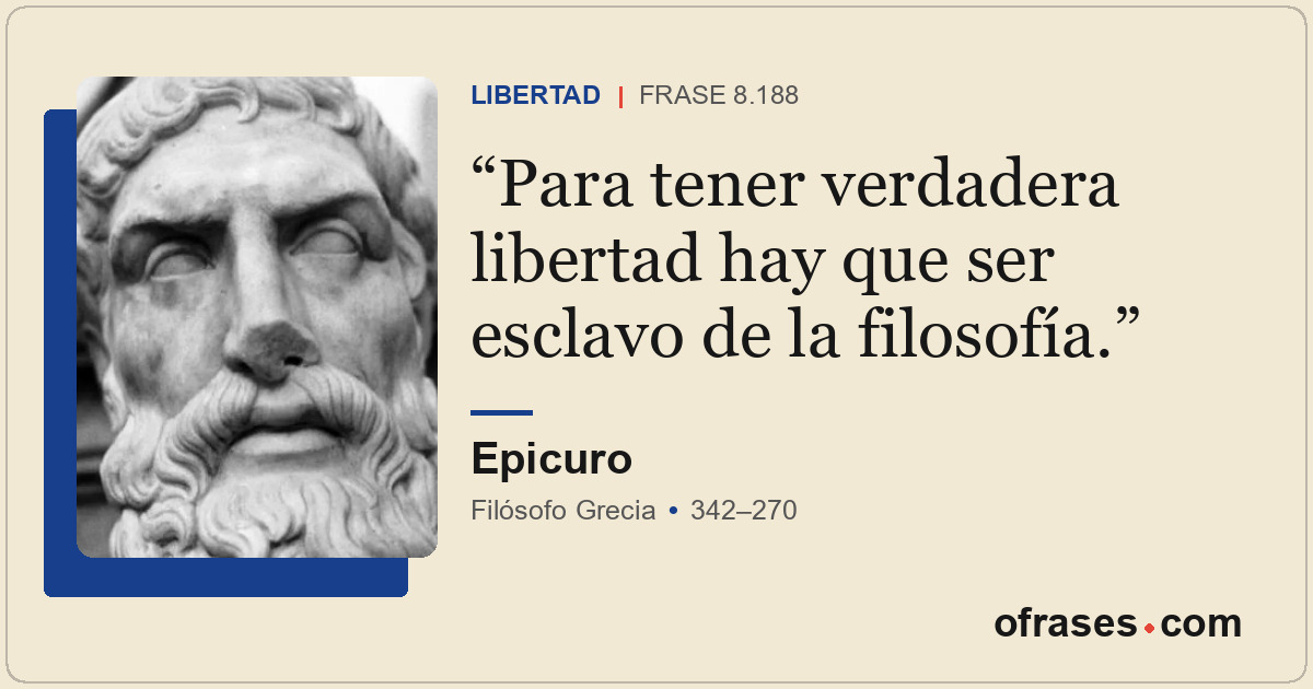 Para tener verdadera libertad hay que ser esclavo de la filosofía.