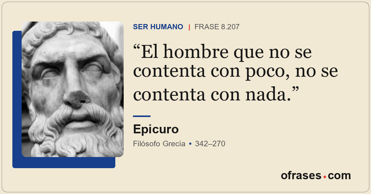 El hombre que no se contenta con poco, no se contenta con nada.