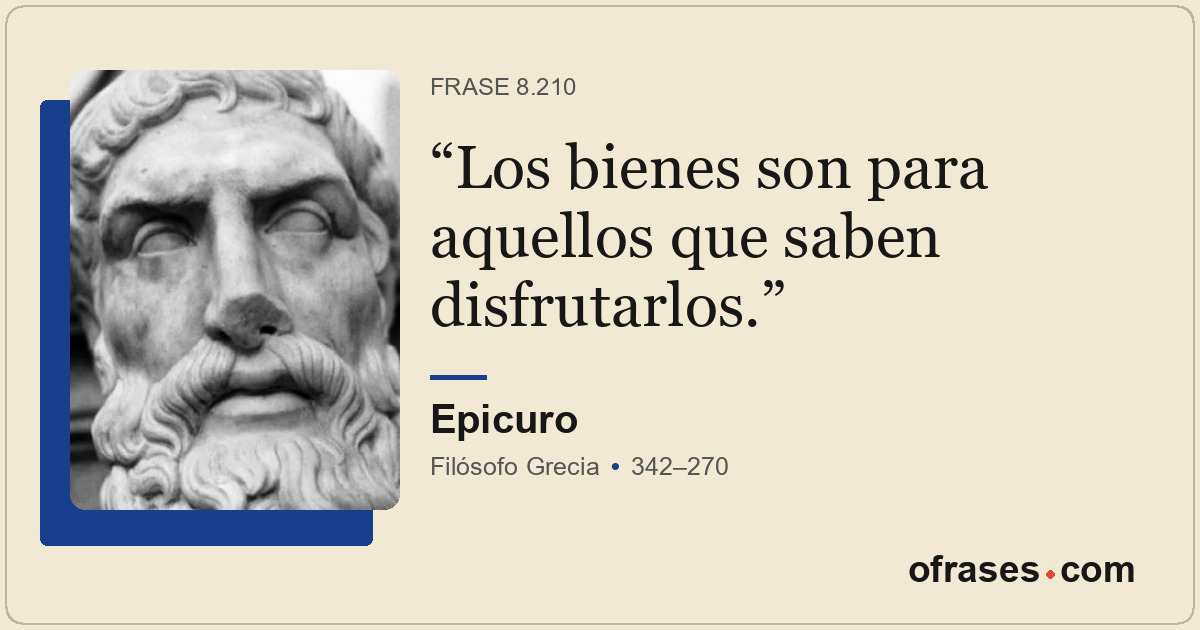 Los bienes son para aquellos que saben disfrutarlos.