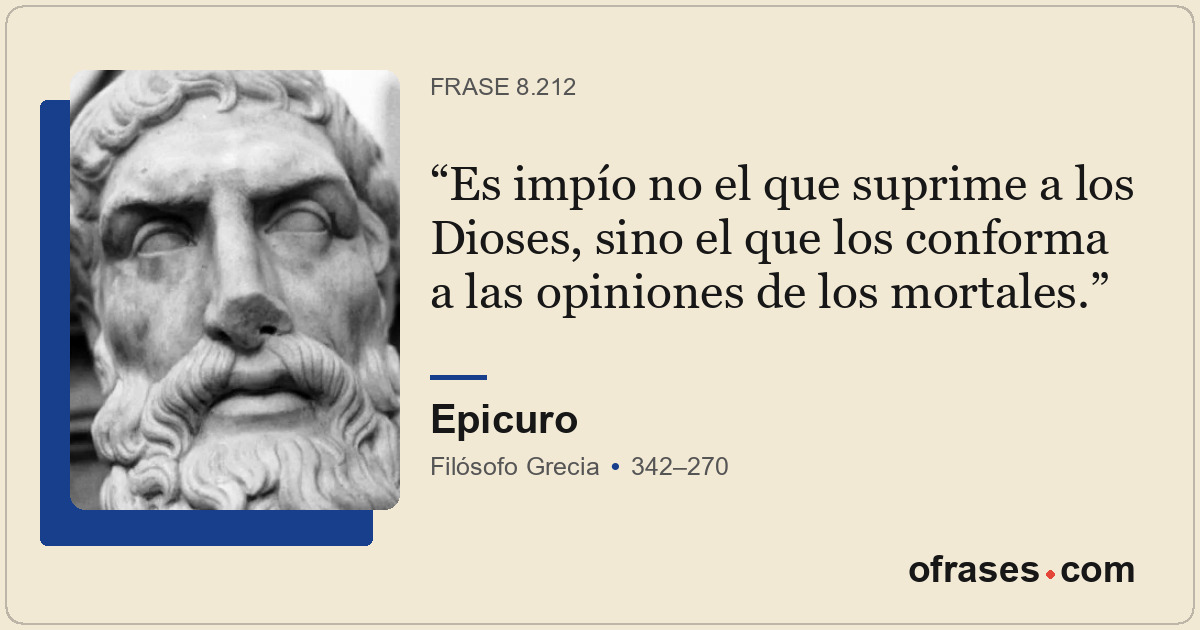 Es impío no el que suprime a los Dioses, sino el que los conforma a las opinione...