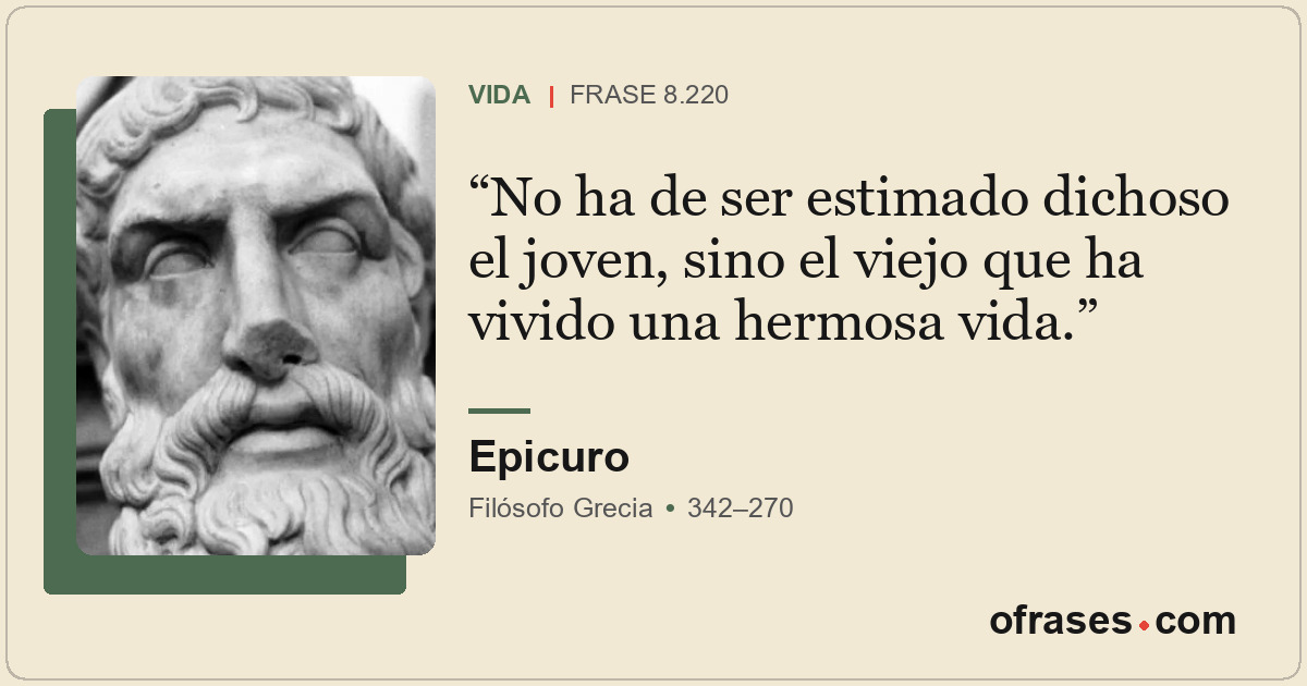 No ha de ser estimado dichoso el joven, sino el viejo que ha vivido una hermosa...