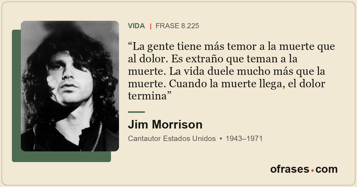 La gente tiene más temor a la muerte que al dolor. Es extraño que teman a la mue...