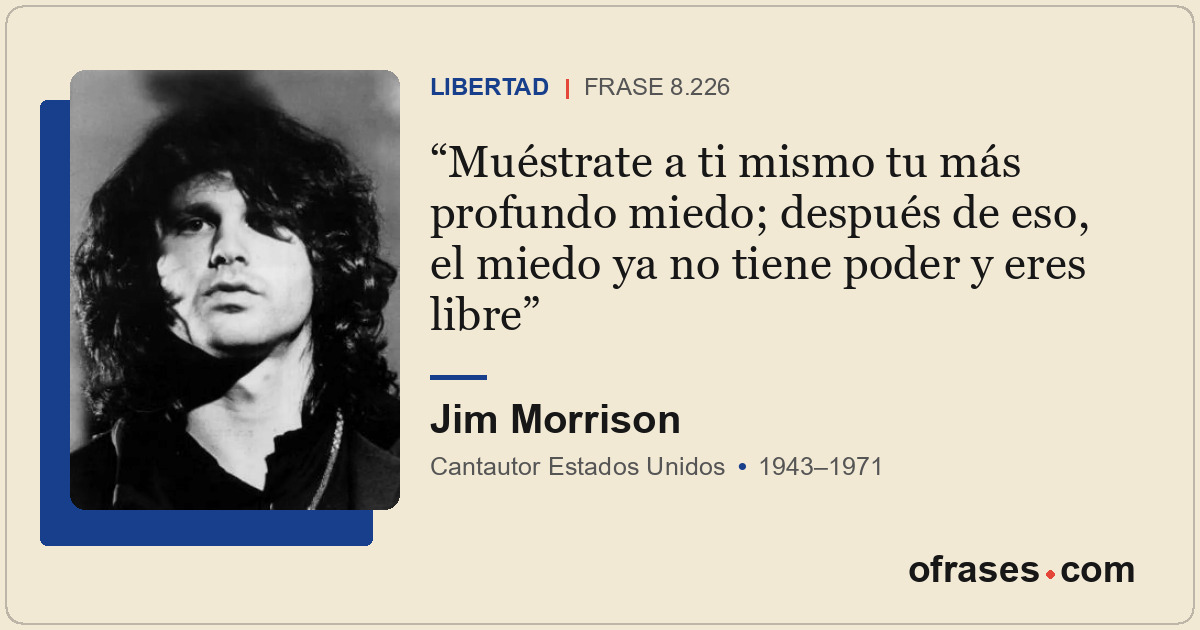 Muéstrate a ti mismo tu más profundo miedo; después de eso, el miedo ya no tiene...