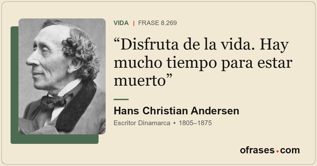 Disfruta de la vida. Hay mucho tiempo para estar muerto