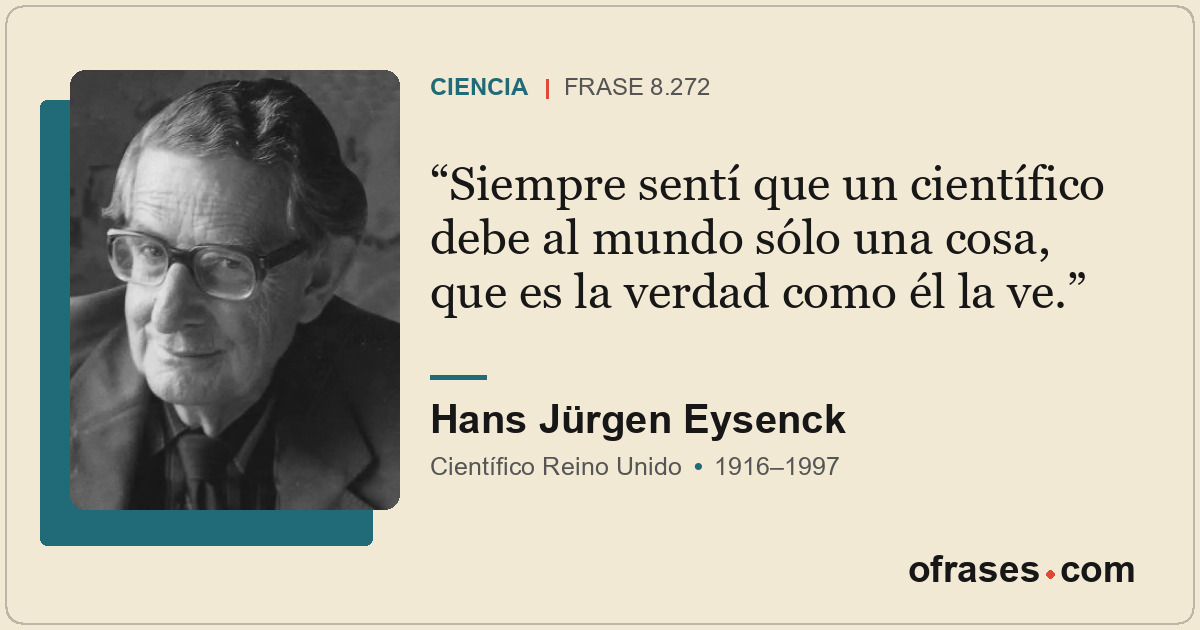 Siempre sentí que un científico debe al mundo sólo una cosa, que es la verdad co...