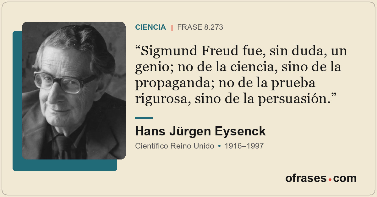 Sigmund Freud fue, sin duda, un genio; no de la ciencia, sino de la propaganda;...