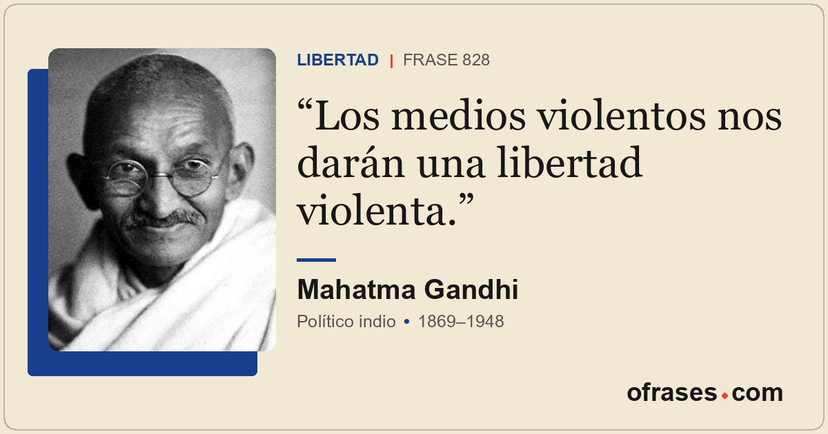 Los medios violentos nos darán una libertad violenta.