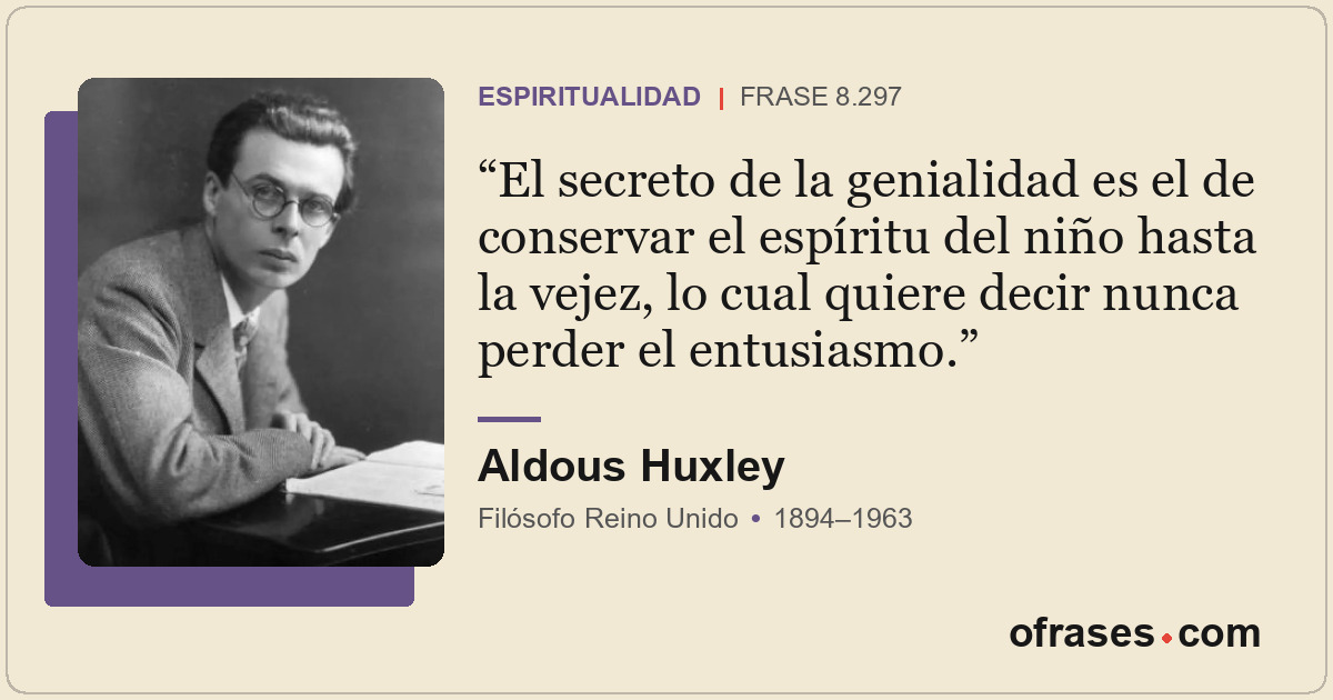 El secreto de la genialidad es el de conservar el espíritu del niño hasta la vej...