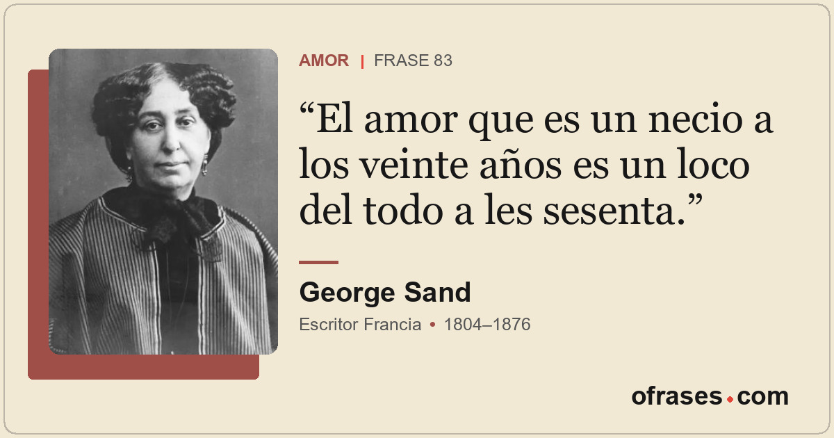 El amor que es un necio a los veinte años es un loco del todo a les sesenta.