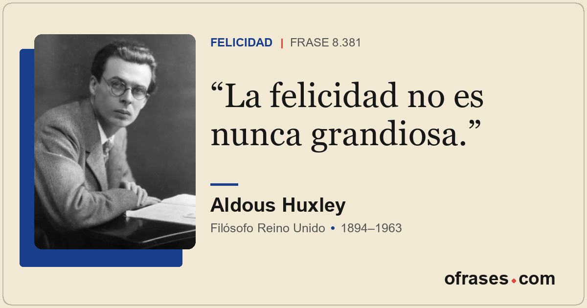 La felicidad no es nunca grandiosa.