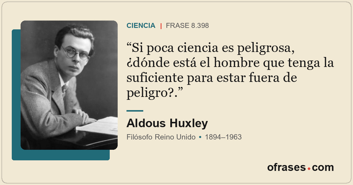 Si poca ciencia es peligrosa, ¿dónde está el hombre que tenga la suficiente para...