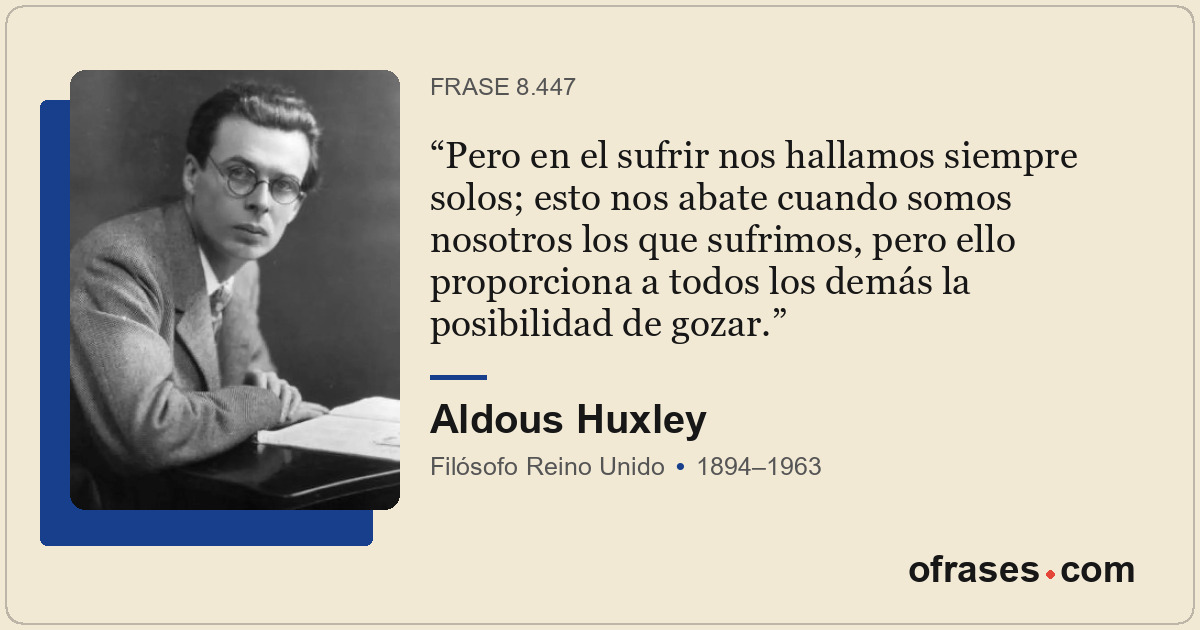 Pero en el sufrir nos hallamos siempre solos; esto nos abate cuando somos nosotr...