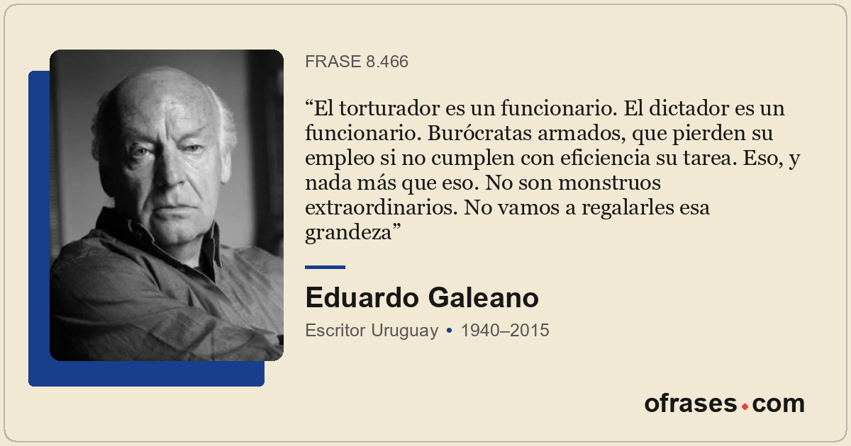 El torturador es un funcionario. El dictador es un funcionario. Burócratas armad...