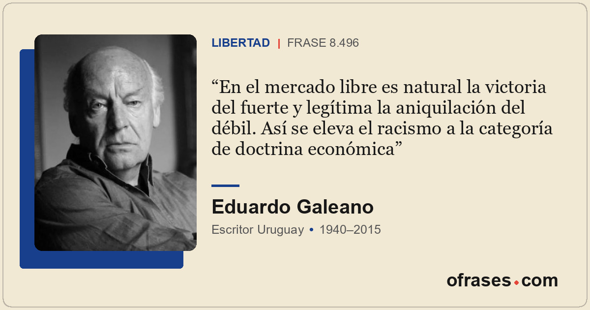 En el mercado libre es natural la victoria del fuerte y legítima la aniquilación...